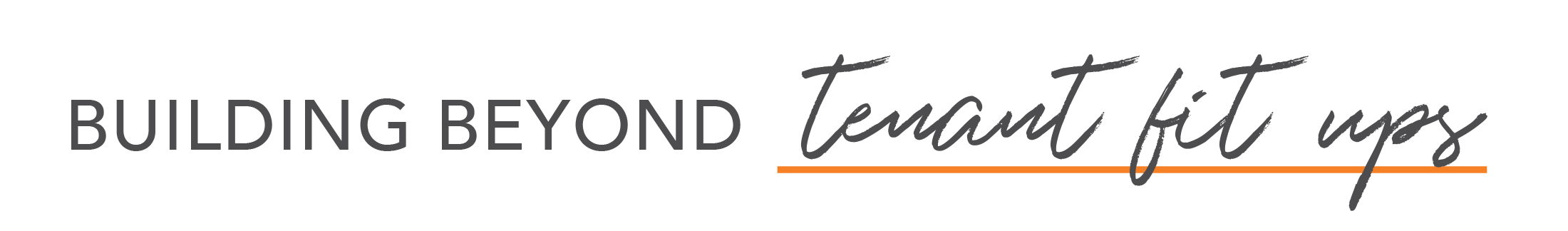 tagline tenant fit-ups Text graphic that says BUILDING BEYOND Tenant fit ups with Tenant fit ups in script font and underlined in orange.